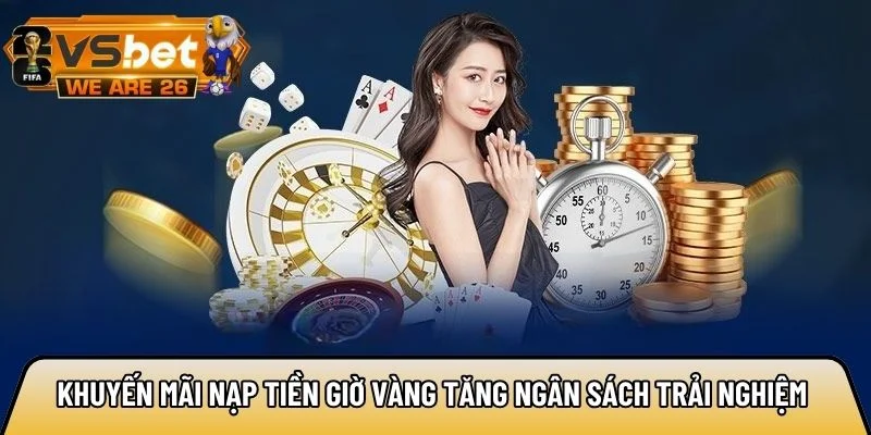 Khuyến mãi nạp tiền giờ vàng tăng ngân sách trải nghiệm 