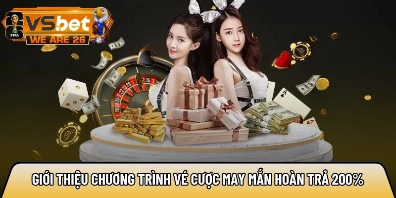 Giới thiệu chương trình vé cược may mắn hoàn trả 200%