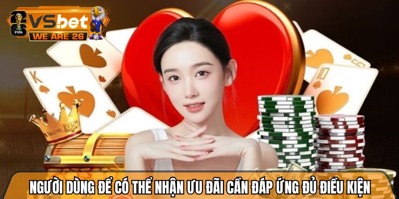 Người dùng để có thể nhận ưu đãi cần đáp ứng đủ điều kiện