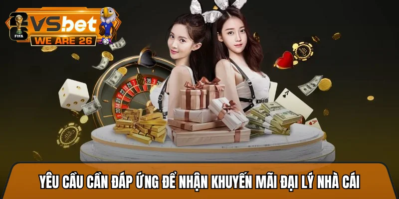 Yêu cầu cần đáp ứng để nhận khuyến mãi đại lý nhà cái